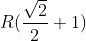 R (\frac{\sqrt2}{2} + 1)